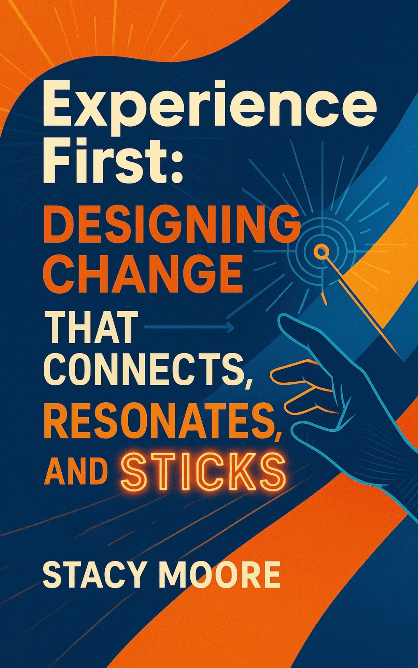 Experience First: Designing Change That Connects, Resonates, and Sticks